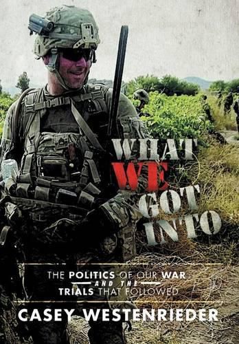 Cover image for What We Got Into: The Politics of Our War and the Trials That Followed