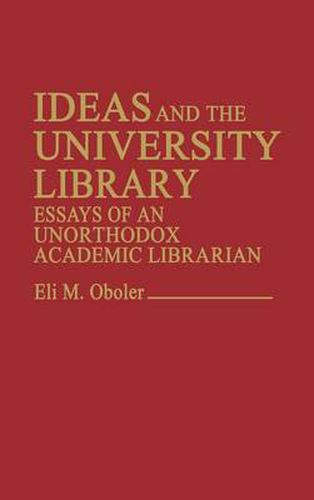 Cover image for Ideas and the University Library: Essays of an Unorthodox Academic Librarian