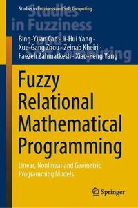 Cover image for Fuzzy Relational Mathematical Programming: Linear, Nonlinear and Geometric Programming Models