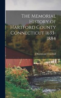 Cover image for The Memorial History of Hartford County Connecticut 1633-1884