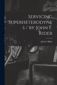 Cover image for Servicing Superheterodynes / by John F. Rider