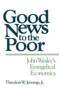 Cover image for Good News to the Poor: John Wesley's Evangelical Economics