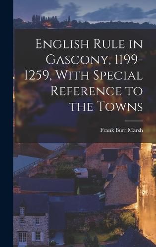 Cover image for English Rule in Gascony, 1199-1259, With Special Reference to the Towns