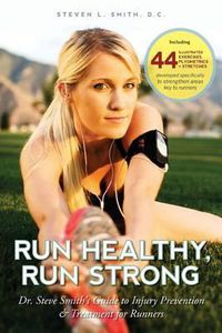 Cover image for Run Healthy, Run Strong: Dr. Steve Smith's guide to injury prevention and treatment for runners