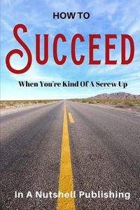 Cover image for How to Succeed When You're Kind of a Screw Up
