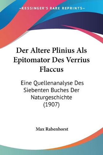 Cover image for Der Altere Plinius ALS Epitomator Des Verrius Flaccus: Eine Quellenanalyse Des Siebenten Buches Der Naturgeschichte (1907)