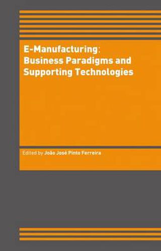 Cover image for E-Manufacturing: Business Paradigms and Supporting Technologies: 18th International Conference on CAD/CAM Robotics and Factories of the Future (CARs&FOF) July 2002, Porto, Portugal