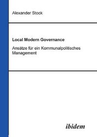 Cover image for Local Modern Governance. Ans tze f r ein Kommunalpolitisches Management.