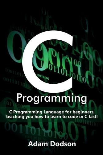 Cover image for C Programming: C Programming Language for beginners, teaching you how to learn to code in C fast!