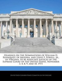 Cover image for Hearings on the Nominations of William H. Rehnquist, of Arizona, and Lewis F. Powell, Jr., of Virginia, to Be Associate Justices of the Supreme Court of the United States, November 3, 4, 8, 9, and 10, 1971