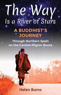 Cover image for The Way is a River of Stars: A Buddhist's Journey Through Northern Spain on the Camino Pilgrim Route