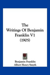 Cover image for The Writings of Benjamin Franklin V1 (1905)