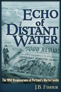 Cover image for Echo of Distant Water: The 1958 Disappearance of Portland's Martin Family