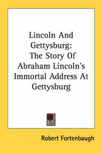 Cover image for Lincoln and Gettysburg: The Story of Abraham Lincoln's Immortal Address at Gettysburg