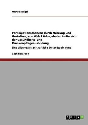 Cover image for Partizipationschancen durch Nutzung und Gestaltung von Web 2.0-Angeboten im Bereich der Gesundheits- und Krankenpflegeausbildung: Eine bildungswissenschaftliche Bestandsaufnahme