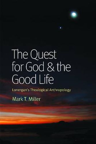 Cover image for The Quest for God and the Good Life: Lonergan's Theological Anthropology