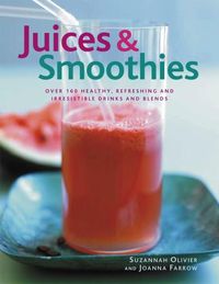 Cover image for Juices & Smoothies: Over 160 healthy, refreshing and irresistible drinks and blends