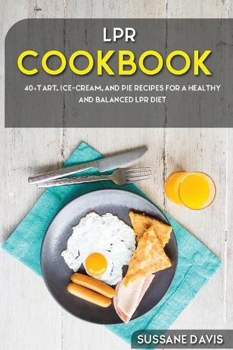 Lpr Cookbook: 40+Tart, Ice-Cream, and Pie recipes for a healthy and balanced LPR diet