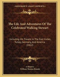 Cover image for The Life and Adventures of the Celebrated Walking Stewart: Including His Travels in the East Indies, Turkey, Germany, and America (1822)