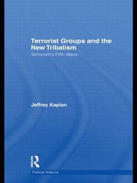 Cover image for Terrorist Groups and the New Tribalism: Terrorism's Fifth Wave