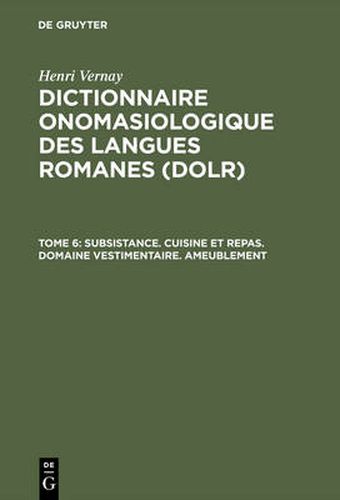 Cover image for Dictionnaire onomasiologique des langues romanes (DOLR), Tome 6, Subsistance. Cuisine et repas. Domaine vestimentaire. Ameublement