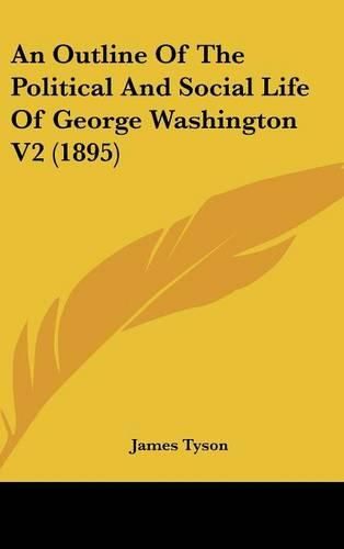 An Outline of the Political and Social Life of George Washington V2 (1895)