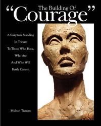 Cover image for The Building of  Courage: A sculpture standing in tribute to those who have, who are and who will battle Cancer