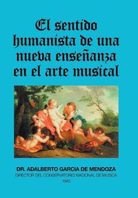 Cover image for El Sentido Humanista De Una Nueva Ensenanza En El Arte Musical