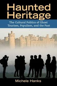 Cover image for Haunted Heritage: The Cultural Politics of Ghost Tourism, Populism, and the Past