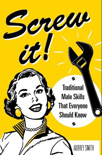 Cover image for Screw It!: Traditional Male Skills That Everyone Should Know