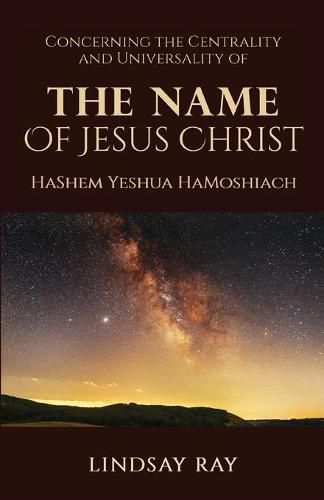 Cover image for The Centrality and Universality of the Name of Jesus Christ: HaShem Yeshua HaMoshiach