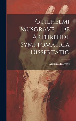 Cover image for Guilhelmi Musgrave ... De Arthritide Symptomatica Dissertatio