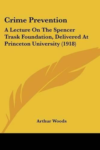 Crime Prevention: A Lecture on the Spencer Trask Foundation, Delivered at Princeton University (1918)