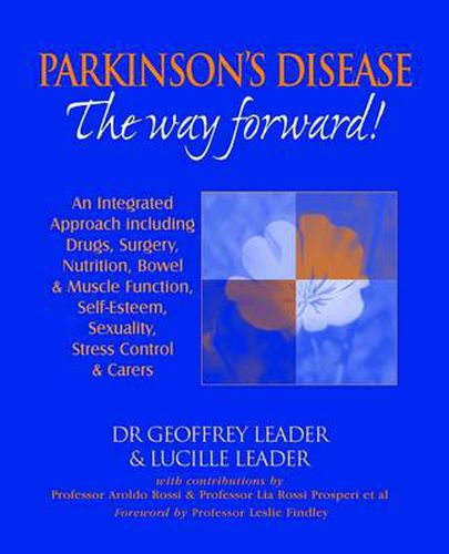 Parkinson's Disease - The Way Forward!: An Integrated Approach Including Drugs, Surgery, Nutrition, Bowel and Muscle Function, Self Esteem, Sexuality, Stress Control and Carers. Revised in 2010.