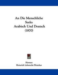 Cover image for An Die Menschliche Seele: Arabisch Und Deutsch (1870)