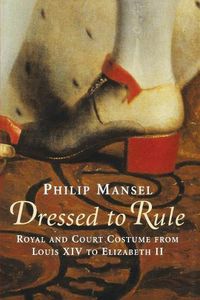 Cover image for Dressed to Rule: Royal and Court Costume From Louis XIV to Elizabeth II
