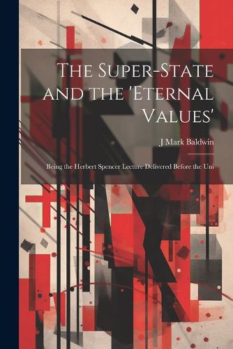 Cover image for The Super-State and the 'Eternal Values'; Being the Herbert Spencer Lecture Delivered Before the Uni