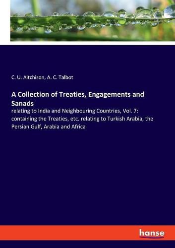 Cover image for A Collection of Treaties, Engagements and Sanads: relating to India and Neighbouring Countries, Vol. 7: containing the Treaties, etc. relating to Turkish Arabia, the Persian Gulf, Arabia and Africa