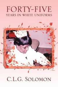 Cover image for Forty-Five Years in White Uniforms