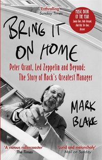 Cover image for Bring It On Home: Peter Grant, Led Zeppelin and Beyond: The Story of Rock's Greatest Manager