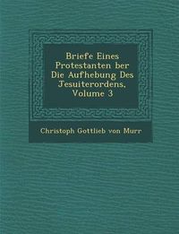 Cover image for Briefe Eines Protestanten Ber Die Aufhebung Des Jesuiterordens, Volume 3