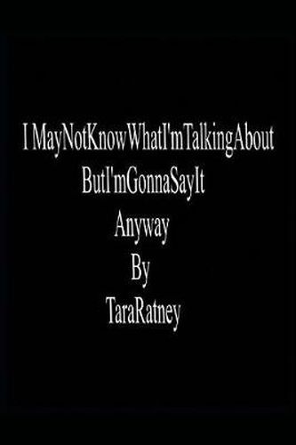 Cover image for I May Not Know What I'm Talking About but I'm Gonna Say It Anyway