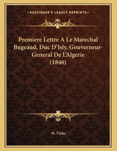 Cover image for Premiere Lettre a Le Marechal Bugeaud, Duc D'Isly, Gouverneur-General de L'Algerie (1846)