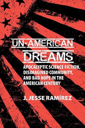 Cover image for Un-American Dreams: Apocalyptic Science Fiction, Disimagined Community, and Bad Hope in the American Century
