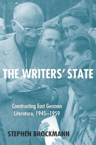 Cover image for The Writers' State: Constructing East German Literature, 1945-1959