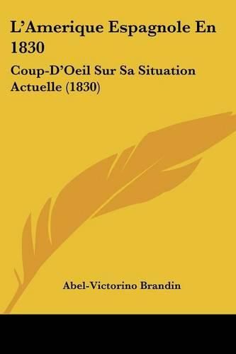 L'Amerique Espagnole En 1830: Coup-D'Oeil Sur Sa Situation Actuelle (1830)