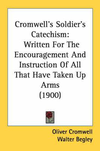 Cover image for Cromwell's Soldier's Catechism: Written for the Encouragement and Instruction of All That Have Taken Up Arms (1900)
