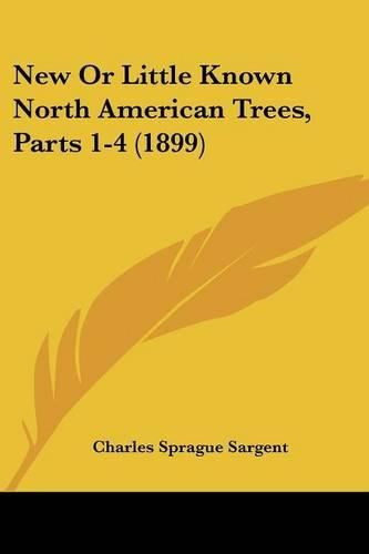 New or Little Known North American Trees, Parts 1-4 (1899)