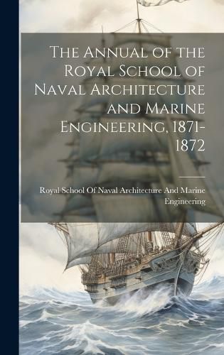 Cover image for The Annual of the Royal School of Naval Architecture and Marine Engineering, 1871-1872
