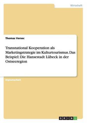 Cover image for Transnational Kooperation als Marketingstrategie im Kulturtourismus. Das Beispiel: Die Hansestadt Lubeck in der Ostseeregion